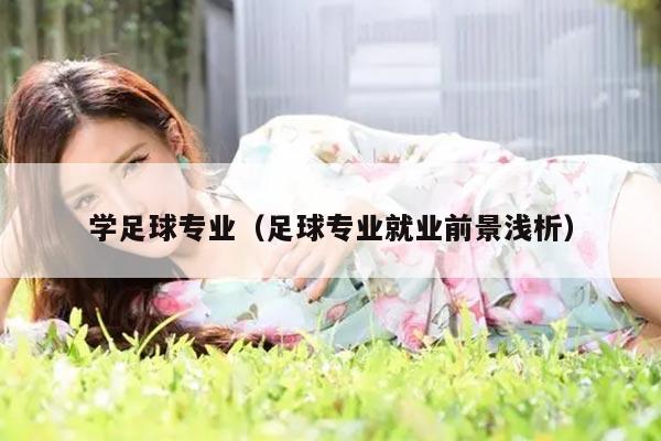 学足球专业（足球专业就业前景浅析）