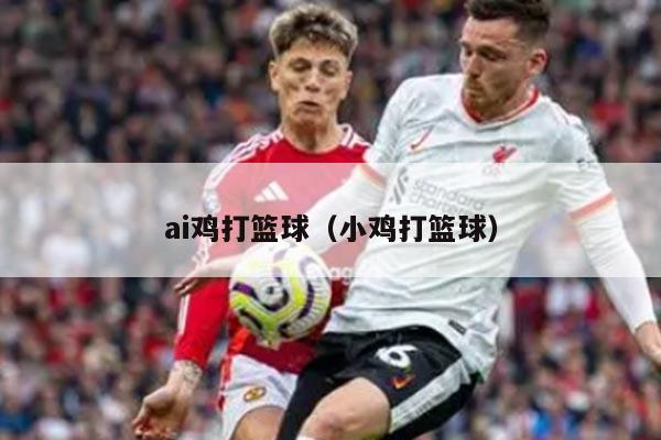 ai鸡打篮球（小鸡打篮球）