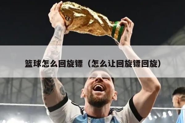 篮球怎么回旋镖（怎么让回旋镖回旋）