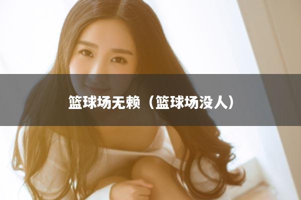 篮球场无赖（篮球场没人）
