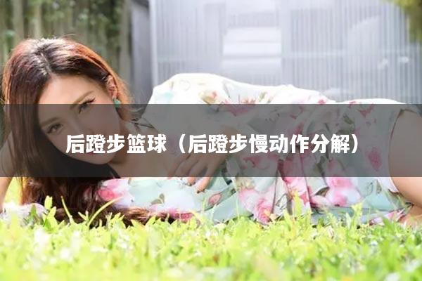 后蹬步篮球（后蹬步慢动作分解）